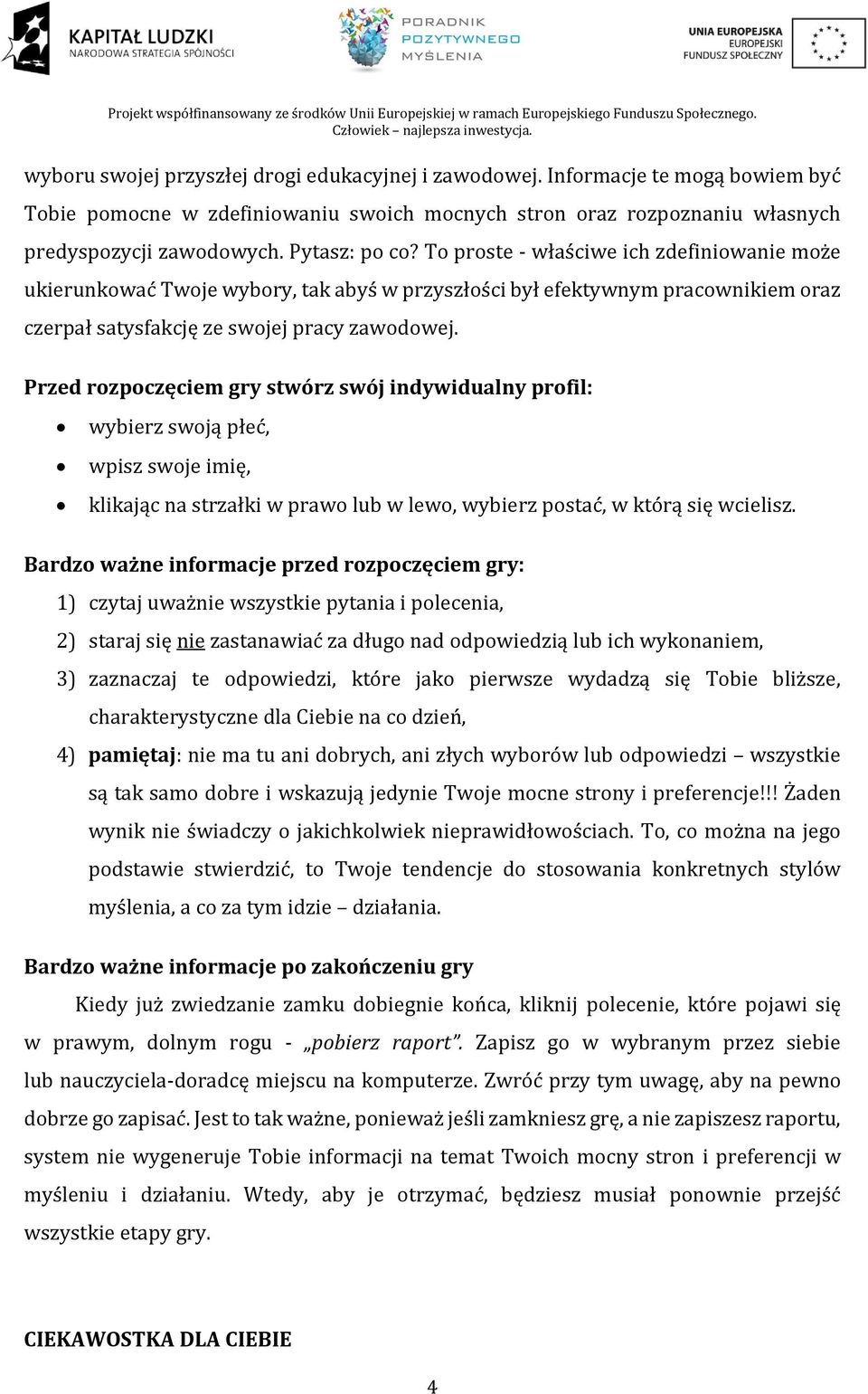 Przed rozpoczęciem gry stwórz swój indywidualny profil: wybierz swoją płeć, wpisz swoje imię, klikając na strzałki w prawo lub w lewo, wybierz postać, w którą się wcielisz.