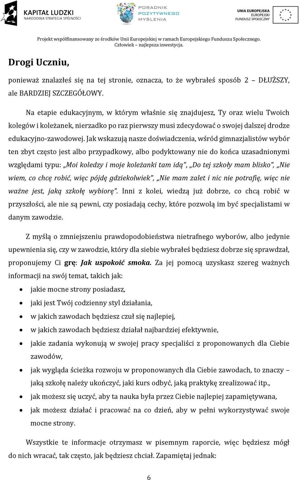 Jak wskazują nasze doświadczenia, wśród gimnazjalistów wybór ten zbyt często jest albo przypadkowy, albo podyktowany nie do końca uzasadnionymi względami typu: Moi koledzy i moje koleżanki tam idą,