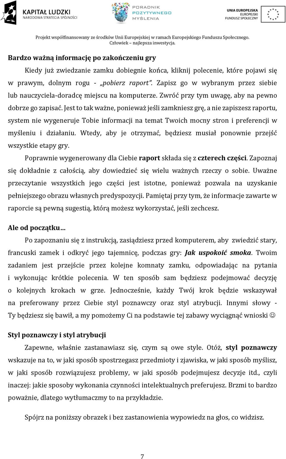 Jest to tak ważne, ponieważ jeśli zamkniesz grę, a nie zapiszesz raportu, system nie wygeneruje Tobie informacji na temat Twoich mocny stron i preferencji w myśleniu i działaniu.