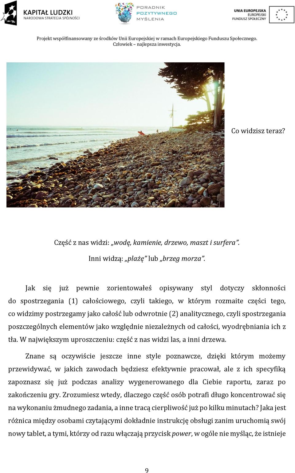 (2) analitycznego, czyli spostrzegania poszczególnych elementów jako względnie niezależnych od całości, wyodrębniania ich z tła. W największym uproszczeniu: część z nas widzi las, a inni drzewa.