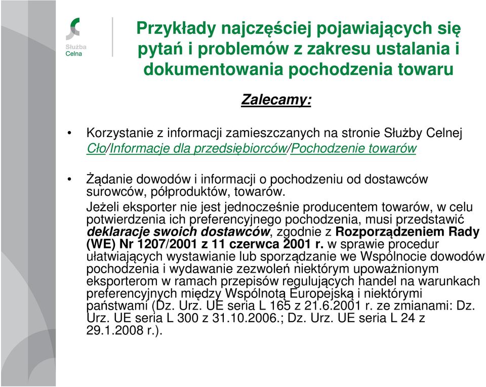 Jeżeli eksporter nie jest jednocześnie producentem towarów, w celu potwierdzenia ich preferencyjnego pochodzenia, musi przedstawić deklaracje swoich dostawców, zgodnie z Rozporządzeniem Rady (WE) Nr