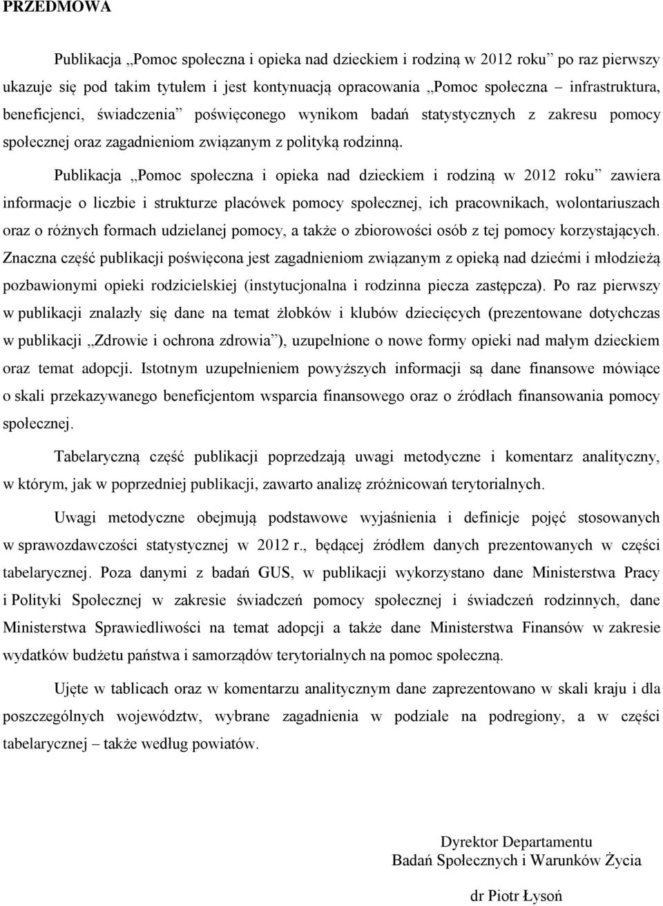 Publikacja Pomoc społeczna i opieka nad dzieckiem i rodziną w 2012 roku zawiera informacje o liczbie i strukturze placówek pomocy społecznej, ich pracownikach, wolontariuszach oraz o różnych formach