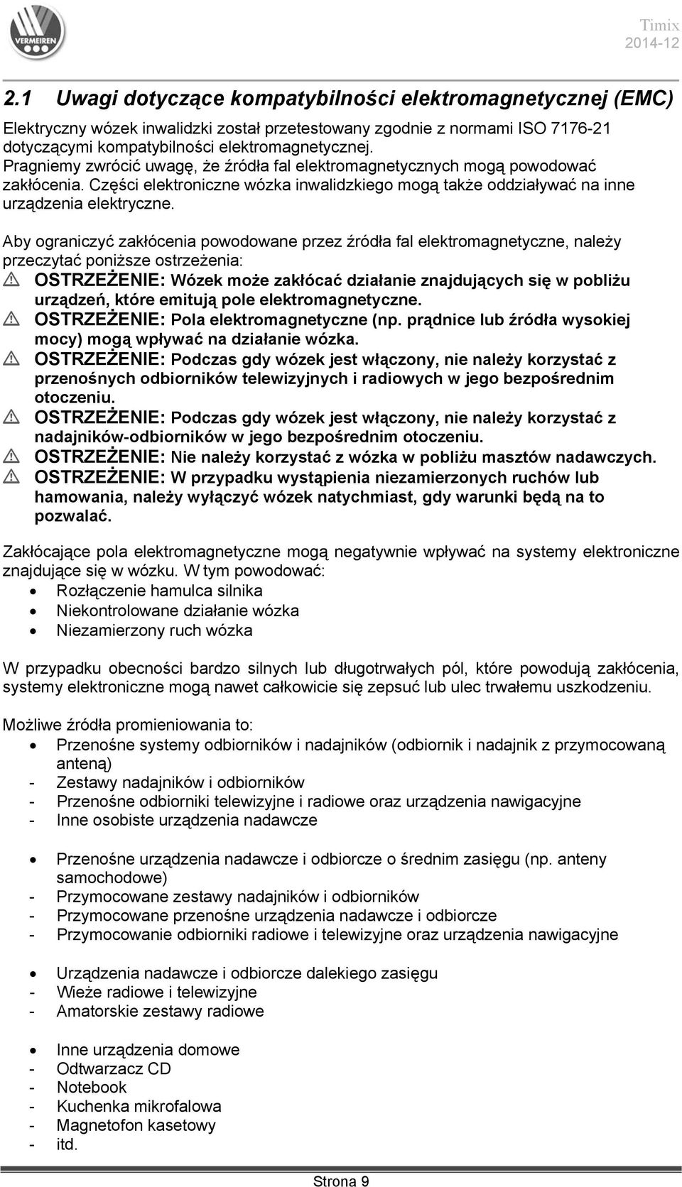 Aby ograniczyć zakłócenia powodowane przez źródła fal elektromagnetyczne, należy przeczytać poniższe ostrzeżenia: L OSTRZEŻENIE: Wózek może zakłócać działanie znajdujących się w pobliżu urządzeń,