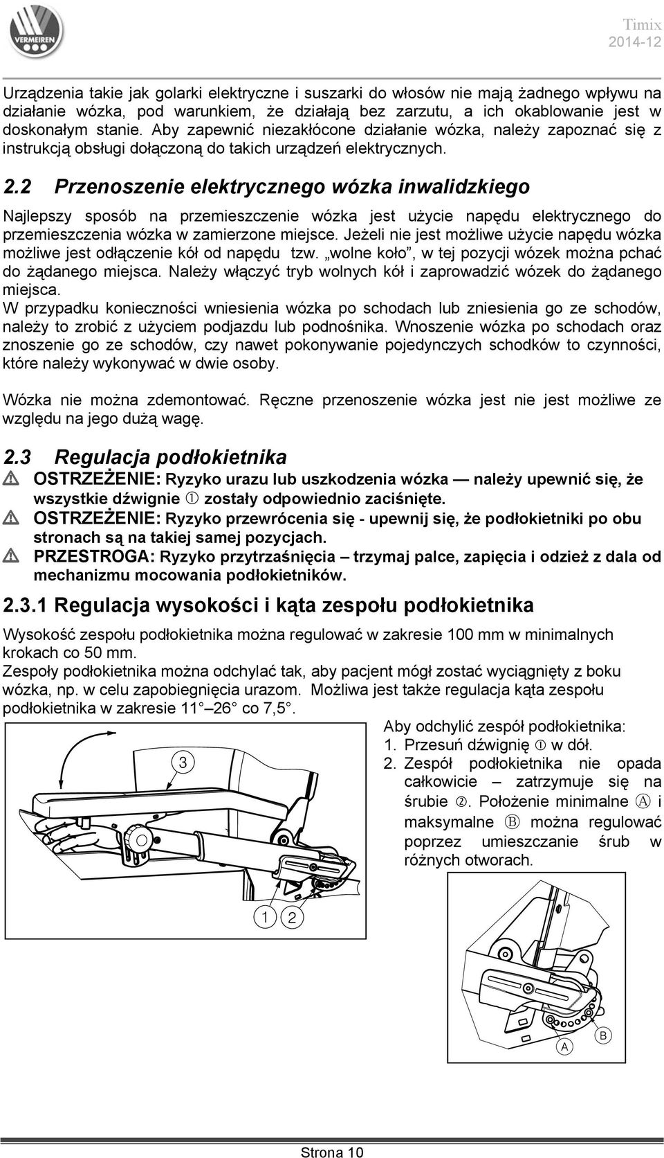 2 Przenoszenie elektrycznego wózka inwalidzkiego Najlepszy sposób na przemieszczenie wózka jest użycie napędu elektrycznego do przemieszczenia wózka w zamierzone miejsce.