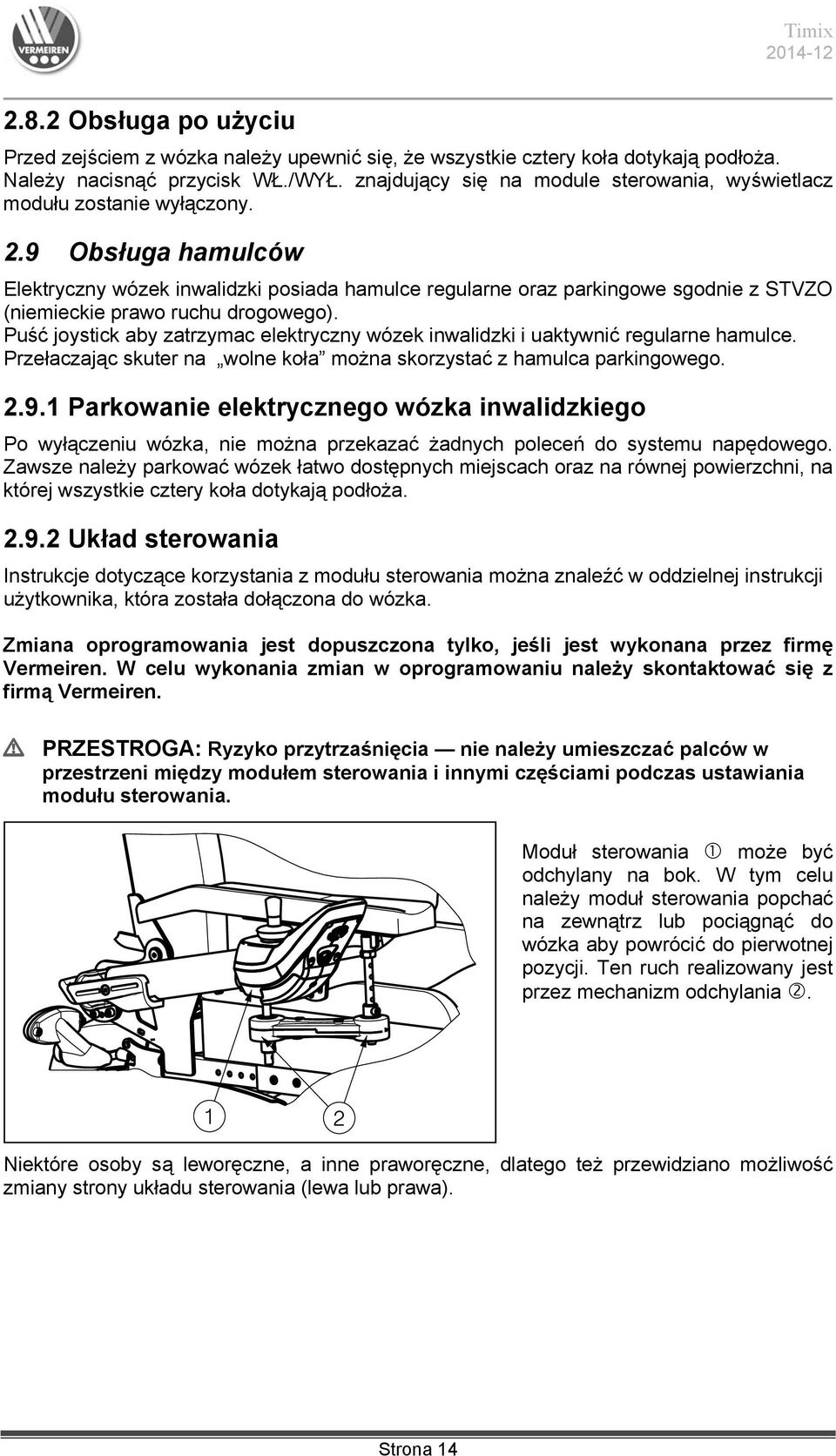 9 Obsługa hamulców Elektryczny wózek inwalidzki posiada hamulce regularne oraz parkingowe sgodnie z STVZO (niemieckie prawo ruchu drogowego).