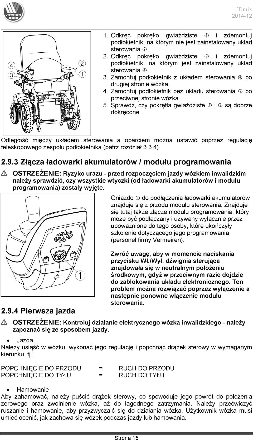 Zamontuj podłokietnik bez układu sterowania po przeciwnej stronie wózka. 5. Sprawdź, czy pokrętła gwiaździste i są dobrze dokręcone.