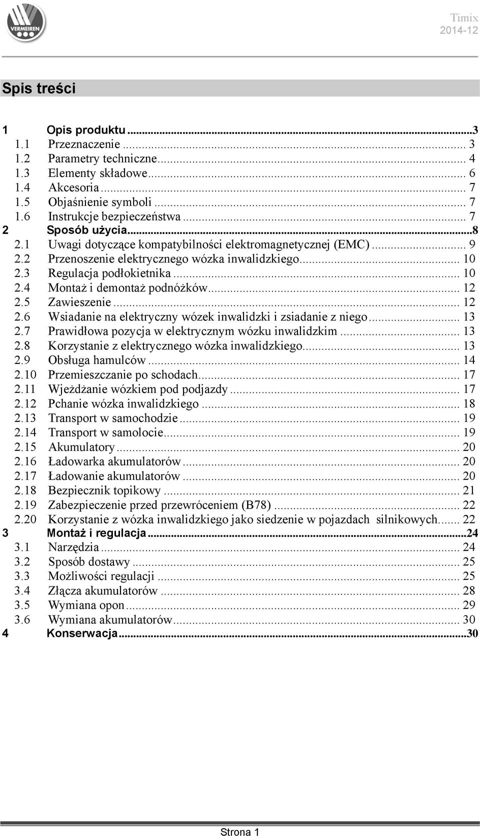 .. 12 2.5 Zawieszenie... 12 2.6 Wsiadanie na elektryczny wózek inwalidzki i zsiadanie z niego... 13 2.7 Prawidłowa pozycja w elektrycznym wózku inwalidzkim... 13 2.8 Korzystanie z elektrycznego wózka inwalidzkiego.