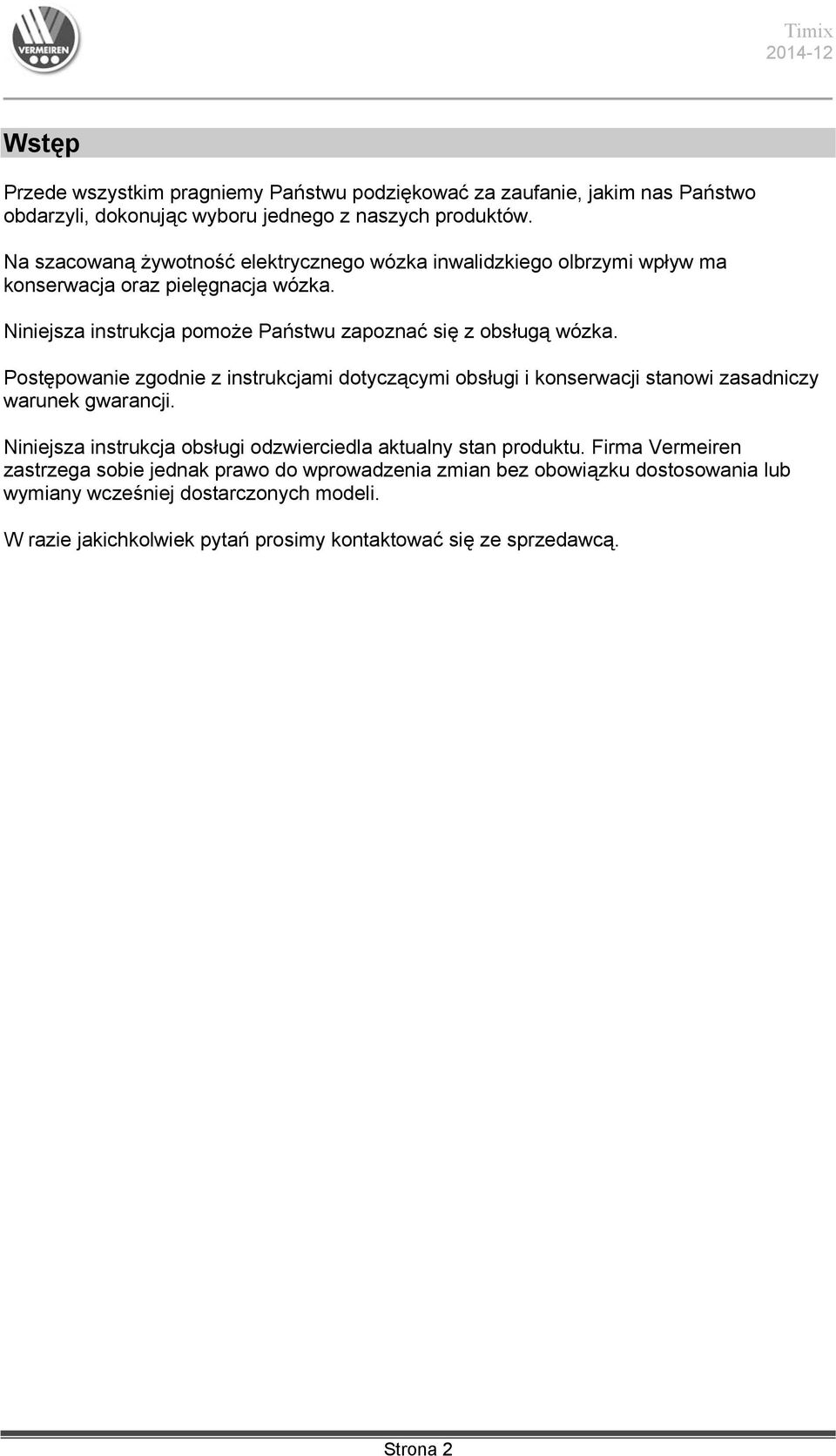 Postępowanie zgodnie z instrukcjami dotyczącymi obsługi i konserwacji stanowi zasadniczy warunek gwarancji. Niniejsza instrukcja obsługi odzwierciedla aktualny stan produktu.