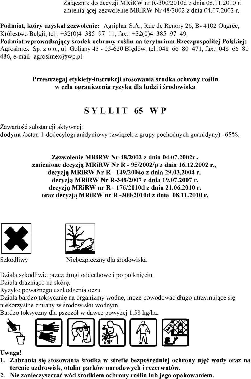 Podmiot wprowadzający środek ochrony roślin na terytorium Rzeczpospolitej Polskiej: Agrosimex Sp. z o.o., ul. Goliany 43-05-620 Błędów, tel.:048 66 80 471, fax.: 048 66 80 486, e-mail: agrosimex@wp.