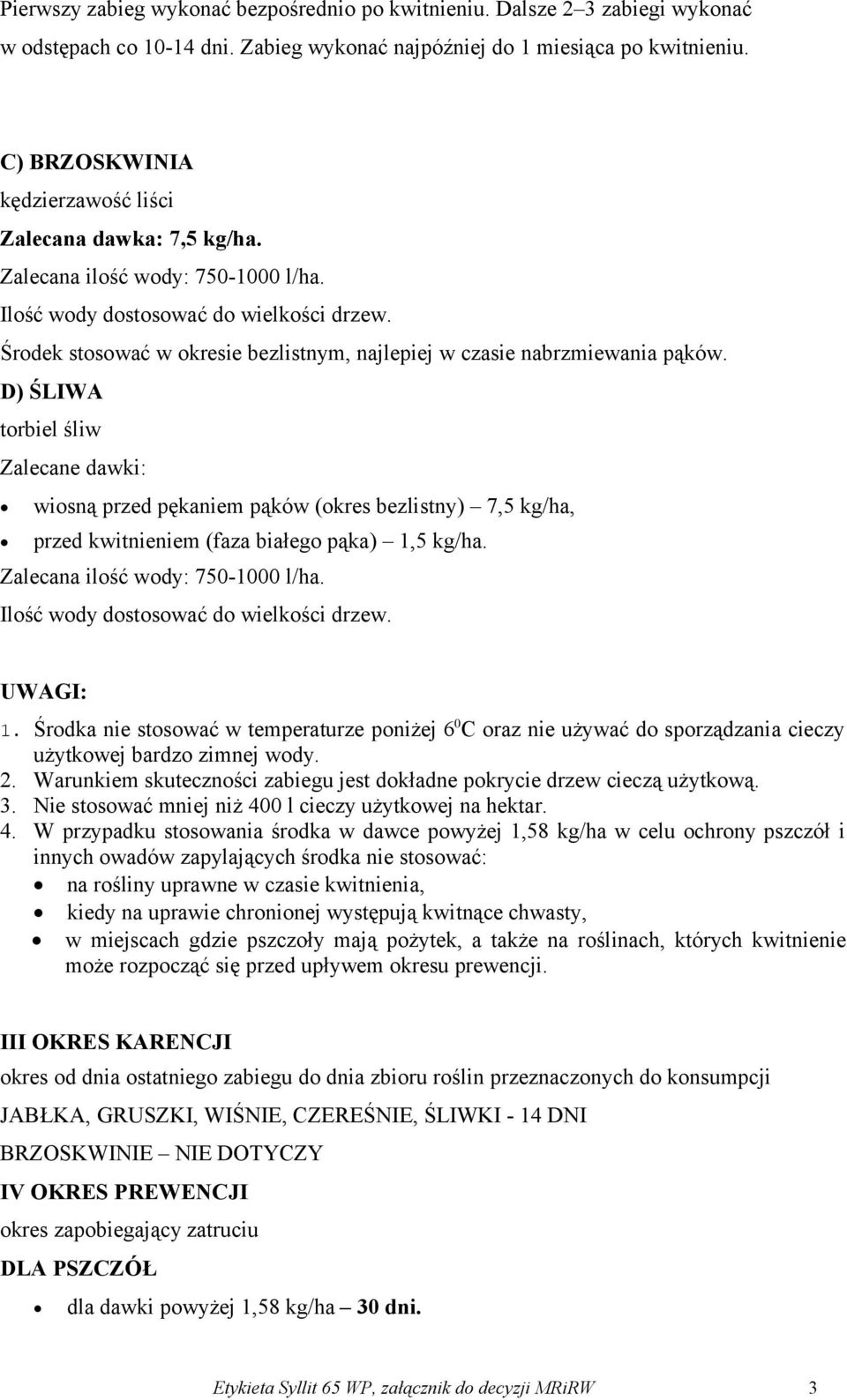 D) ŚLIWA torbiel śliw Zalecane dawki: wiosną przed pękaniem pąków (okres bezlistny) 7,5 kg/ha, przed kwitnieniem (faza białego pąka) 1,5 kg/ha. UWAGI: 1.