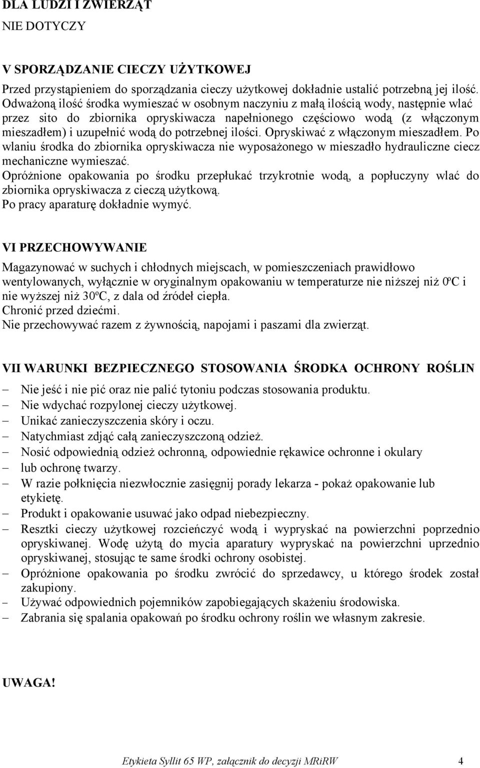 potrzebnej ilości. Opryskiwać z włączonym mieszadłem. Po wlaniu środka do zbiornika opryskiwacza nie wyposażonego w mieszadło hydrauliczne ciecz mechaniczne wymieszać.