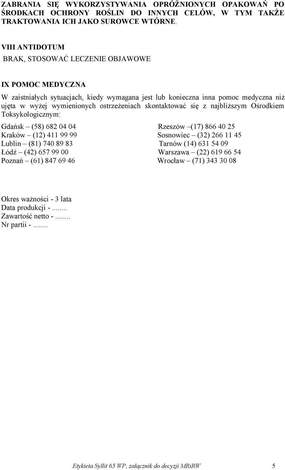 ostrzeżeniach skontaktować się z najbliższym Ośrodkiem Toksykologicznym: Gdańsk (58) 682 04 04 Rzeszów (17) 866 40 25 Kraków (12) 411 99 99 Sosnowiec (32) 266 11 45 Lublin (81) 740 89 83