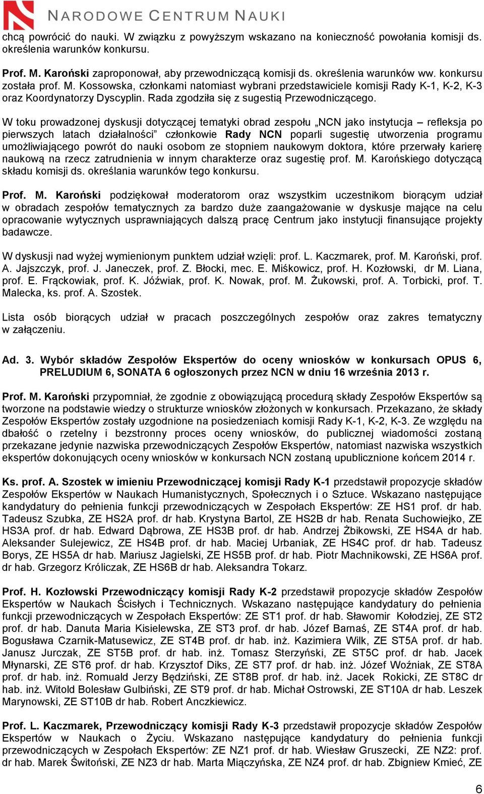 Rada zgodziła się z sugestią Przewodniczącego.