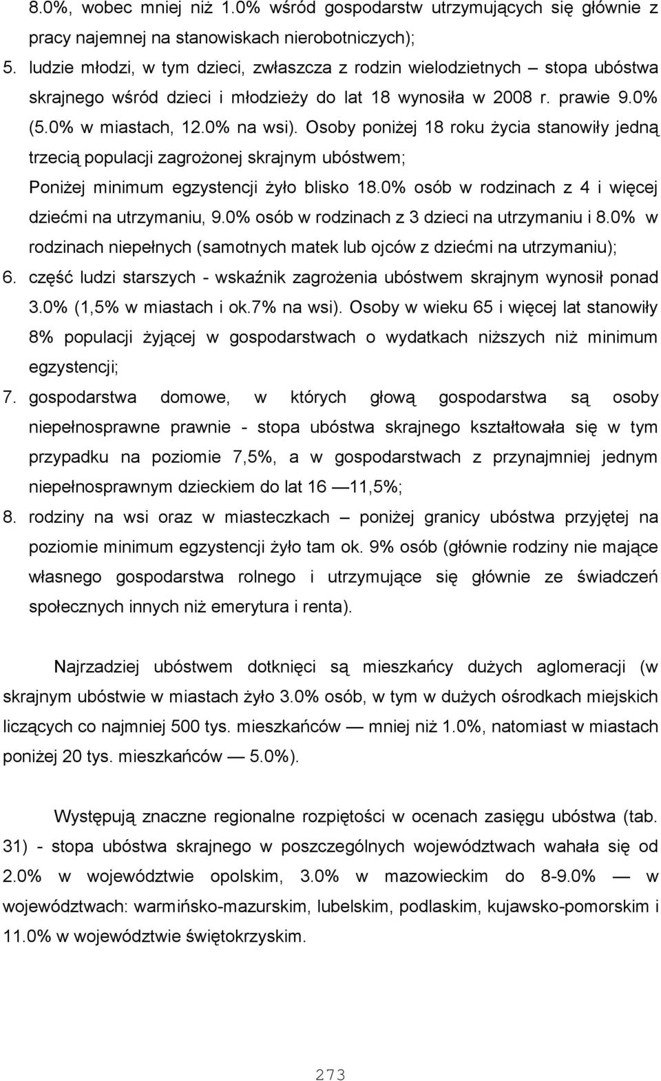Osoby poniżej 18 roku życia stanowiły jedną trzecią populacji zagrożonej skrajnym ubóstwem; Poniżej minimum egzystencji żyło blisko 18.0% osób w rodzinach z 4 i więcej dziećmi na utrzymaniu, 9.