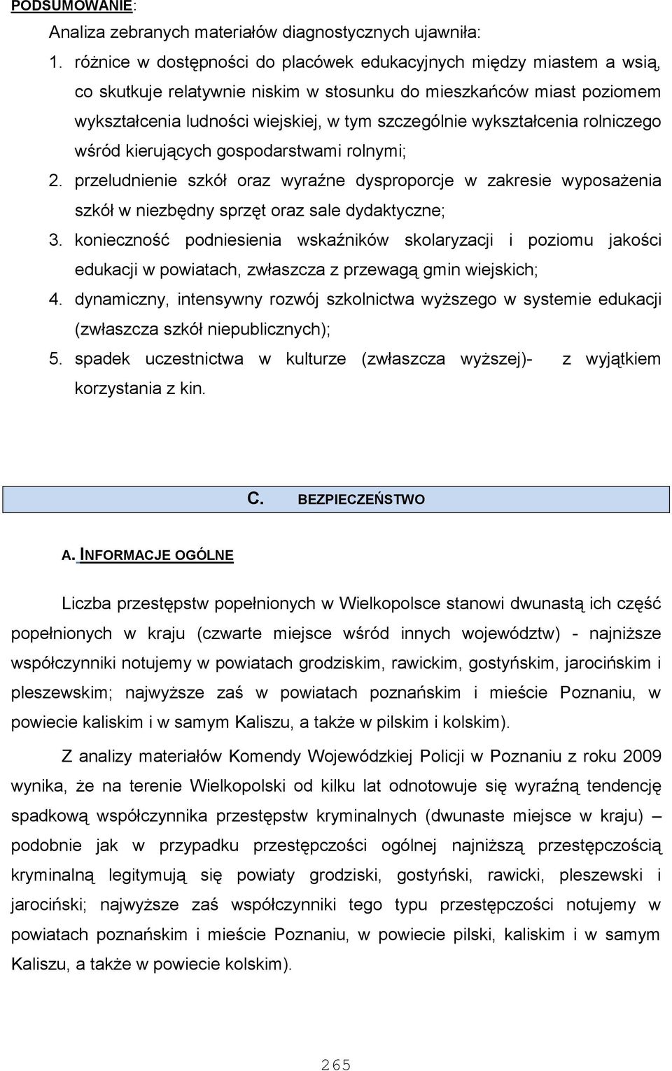 wykształcenia rolniczego wśród kierujących gospodarstwami rolnymi; 2. przeludnienie szkół oraz wyraźne dysproporcje w zakresie wyposażenia szkół w niezbędny sprzęt oraz sale dydaktyczne; 3.