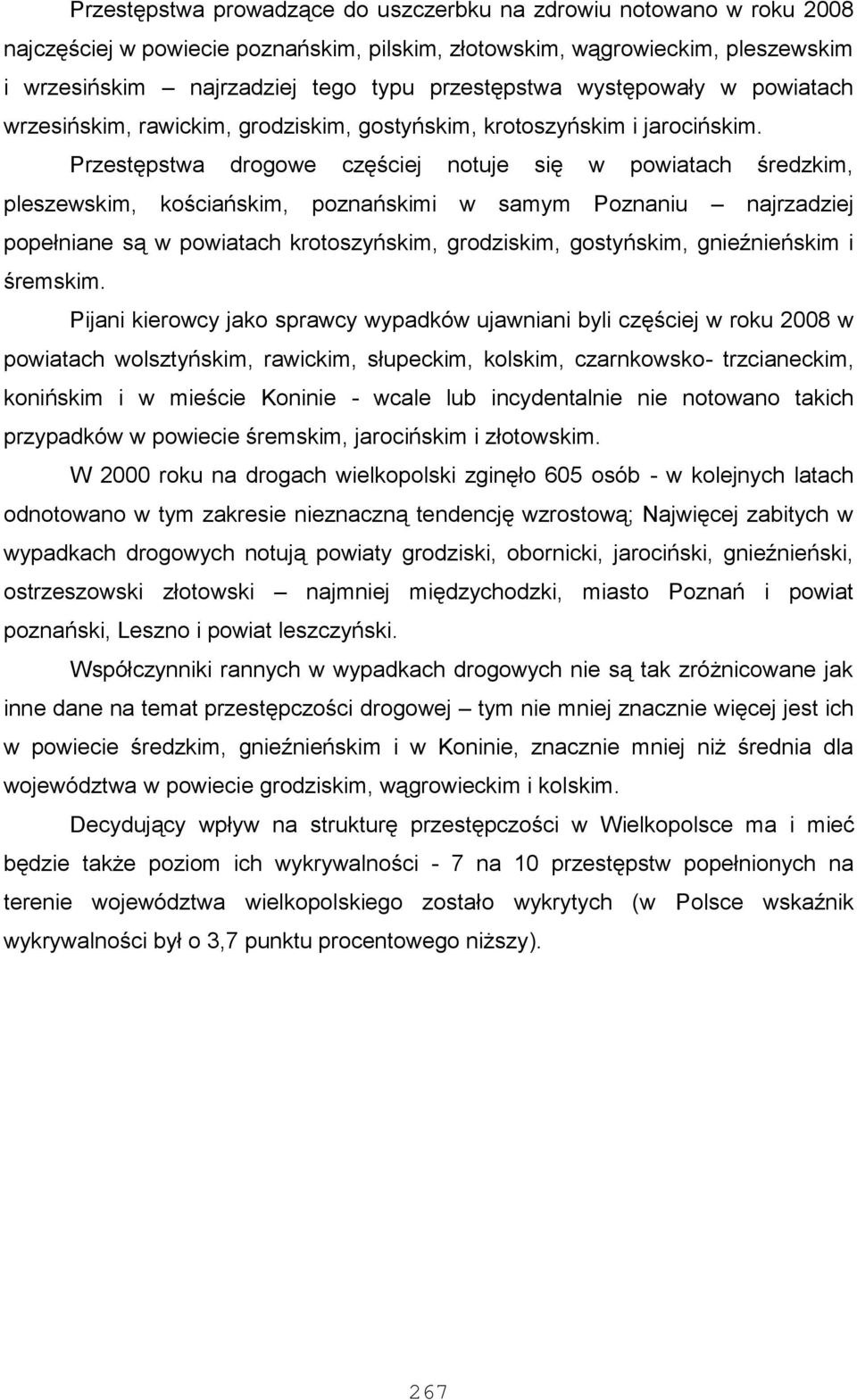 Przestępstwa drogowe częściej notuje się w powiatach średzkim, pleszewskim, kościańskim, poznańskimi w samym Poznaniu najrzadziej popełniane są w powiatach krotoszyńskim, grodziskim, gostyńskim,