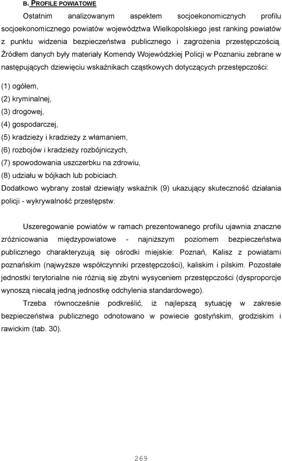 Źródłem danych były materiały Komendy Wojewódzkiej Policji w Poznaniu zebrane w następujących dziewięciu wskaźnikach cząstkowych dotyczących przestępczości: (1) ogółem, (2) kryminalnej, (3) drogowej,