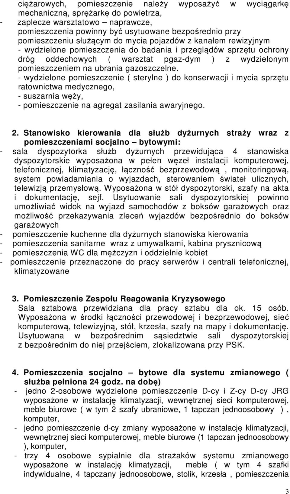 gazoszczelne. - wydzielone pomieszczenie ( sterylne ) do konserwacji i mycia sprzętu ratownictwa medycznego, - suszarnia węży, - pomieszczenie na agregat zasilania awaryjnego. 2.