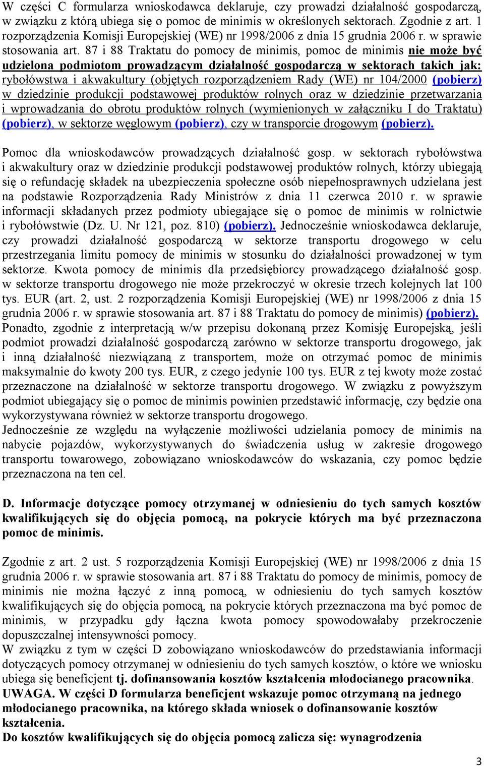 87 i 88 Traktatu do pomocy de minimis, pomoc de minimis nie może być udzielona podmiotom prowadzącym działalność gospodarczą w sektorach takich jak: rybołówstwa i akwakultury (objętych