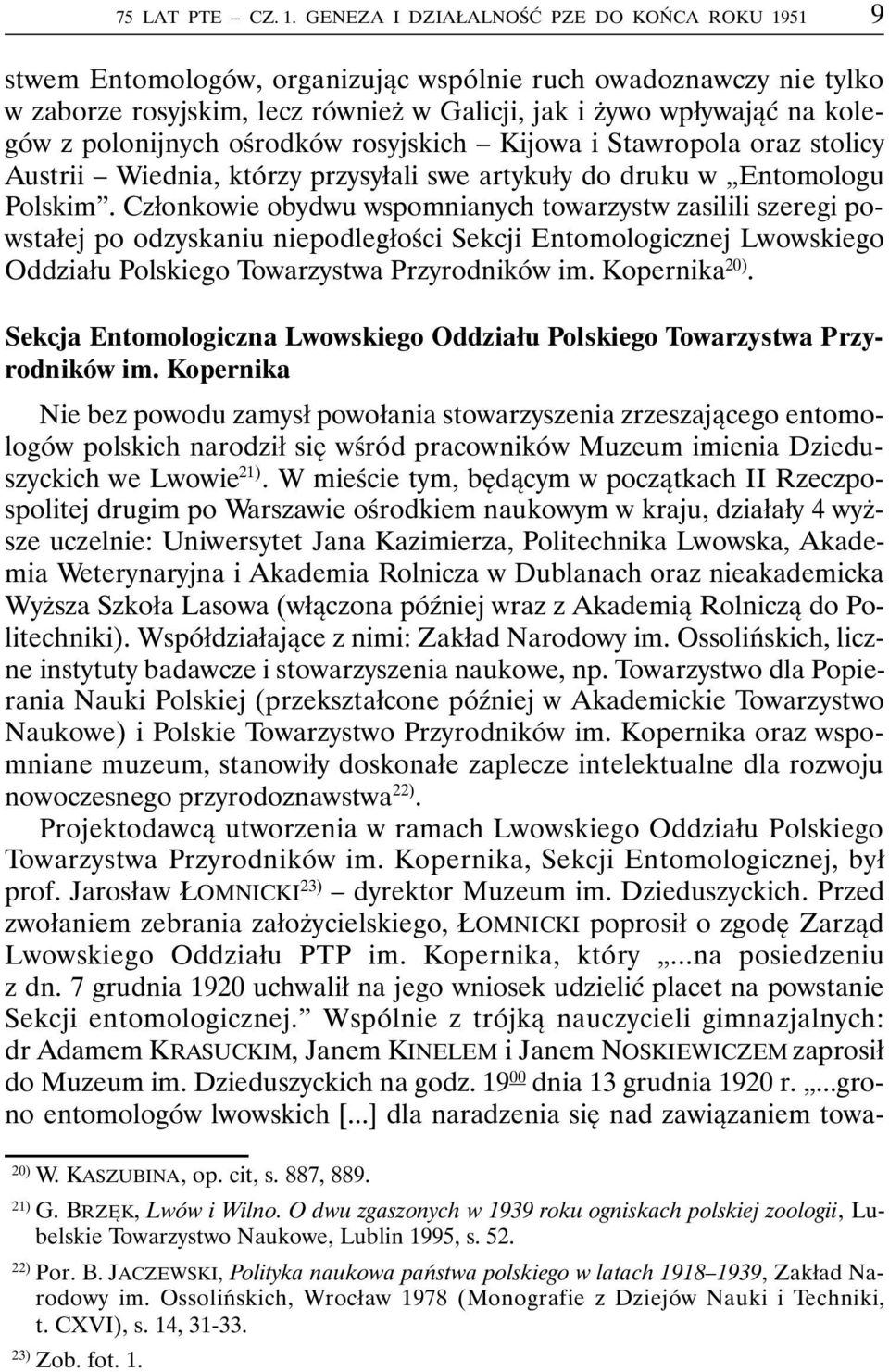 polonijnych ośrodków rosyjskich Kijowa i Stawropola oraz stolicy Austrii Wiednia, którzy przysyłali swe artykuły do druku w Entomologu Polskim.
