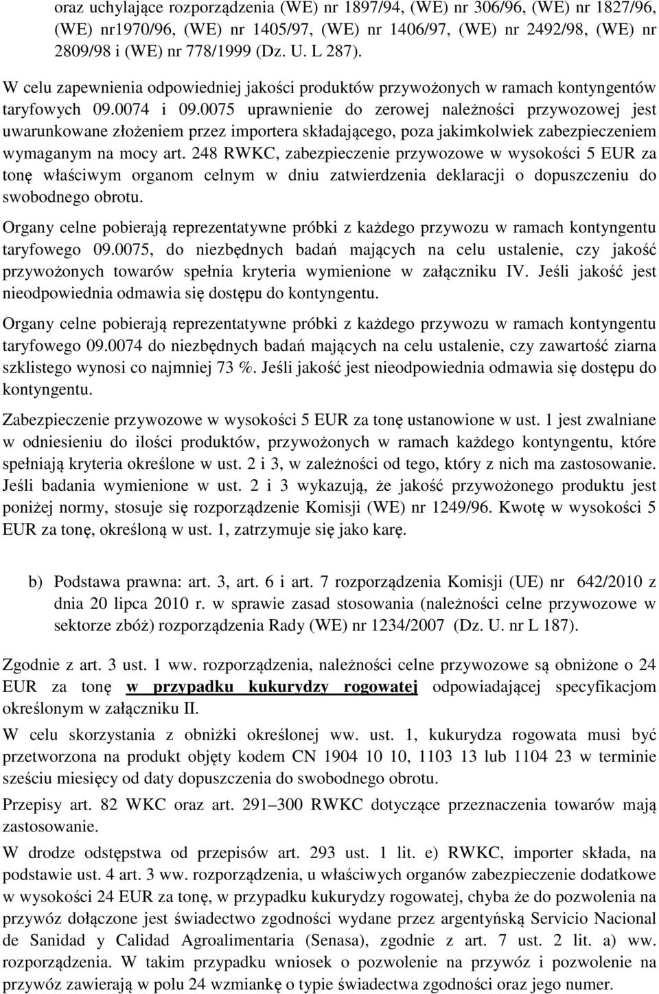 0075 uprawnienie do zerowej należności przywozowej jest uwarunkowane złożeniem przez importera składającego, poza jakimkolwiek zabezpieczeniem wymaganym na mocy art.