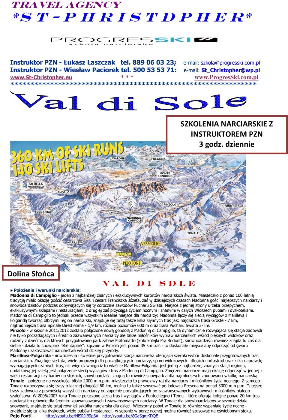 dziennie Dolina Słońca V a l d i S o l e Położenie i warunki narciarskie: Madonna di Campiglio - jeden z najbardziej znanych i ekskluzywnych kurortów narciarskich świata.