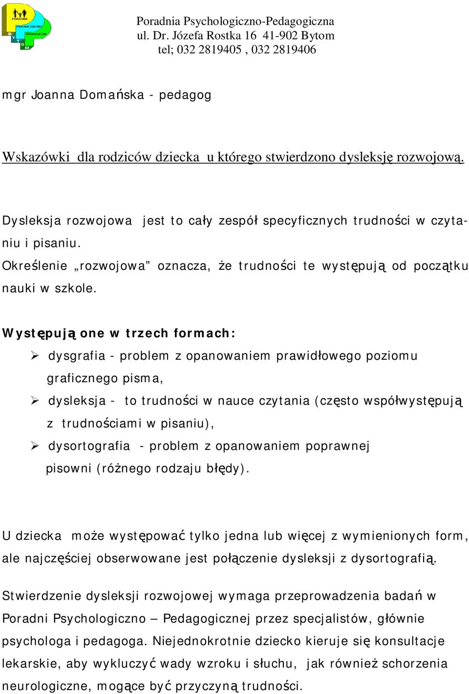 Dysleksja rozwojowa jest to cały zespół specyficznych trudności w czytaniu i pisaniu. Określenie rozwojowa oznacza, że trudności te występują od początku nauki w szkole.