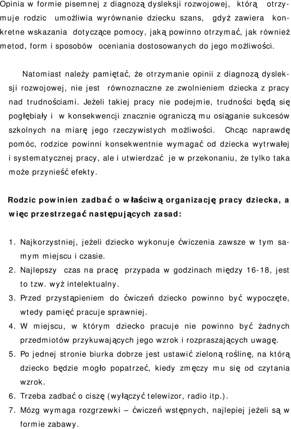 Natomiast należy pamiętać, że otrzymanie opinii z diagnozą dysleksji rozwojowej, nie jest równoznaczne ze zwolnieniem dziecka z pracy nad trudnościami.