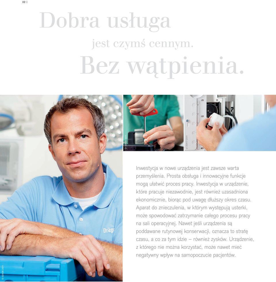 Inwestycja w urządzenie, które pracuje niezawodnie, jest również uzasadniona ekonomicznie, biorąc pod uwagę dłuższy okres czasu.