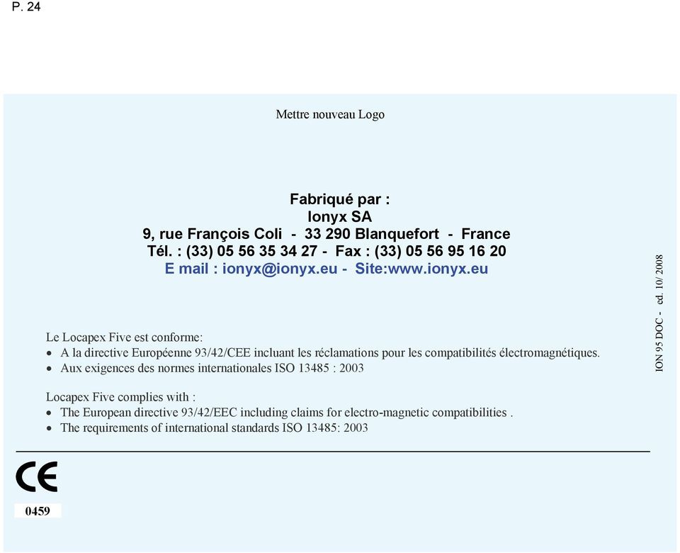ionyx.eu - Site:www.ionyx.eu Le Locapex Five est conforme: A la directive Européenne 93/42/CEE incluant les réclamations pour les compatibilités électromagnétiques.