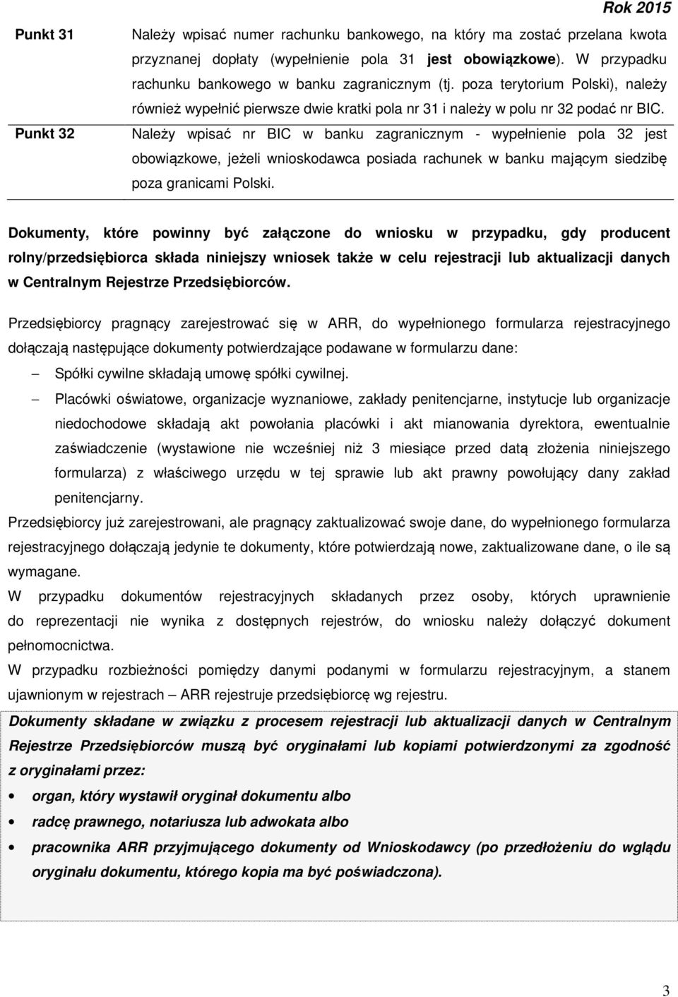 Należy wpisać nr BIC w banku zagranicznym - wypełnienie pola 32 jest obowiązkowe, jeżeli wnioskodawca posiada rachunek w banku mającym siedzibę poza granicami Polski.