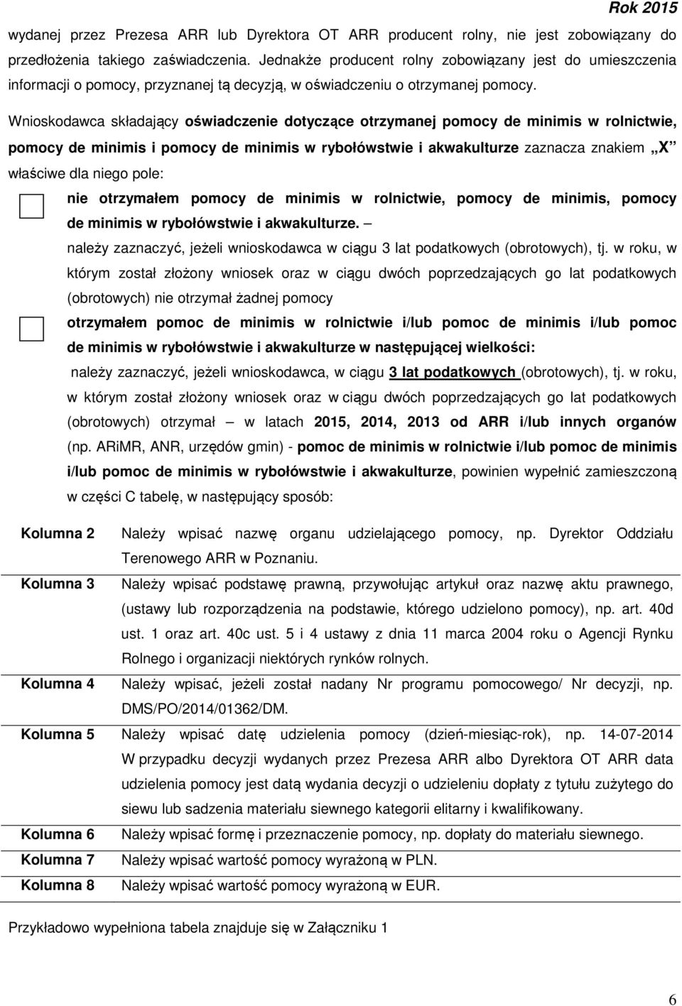 Wnioskodawca składający oświadczenie dotyczące otrzymanej pomocy de minimis w rolnictwie, pomocy de minimis i pomocy de minimis w rybołówstwie i akwakulturze zaznacza znakiem X właściwe dla niego