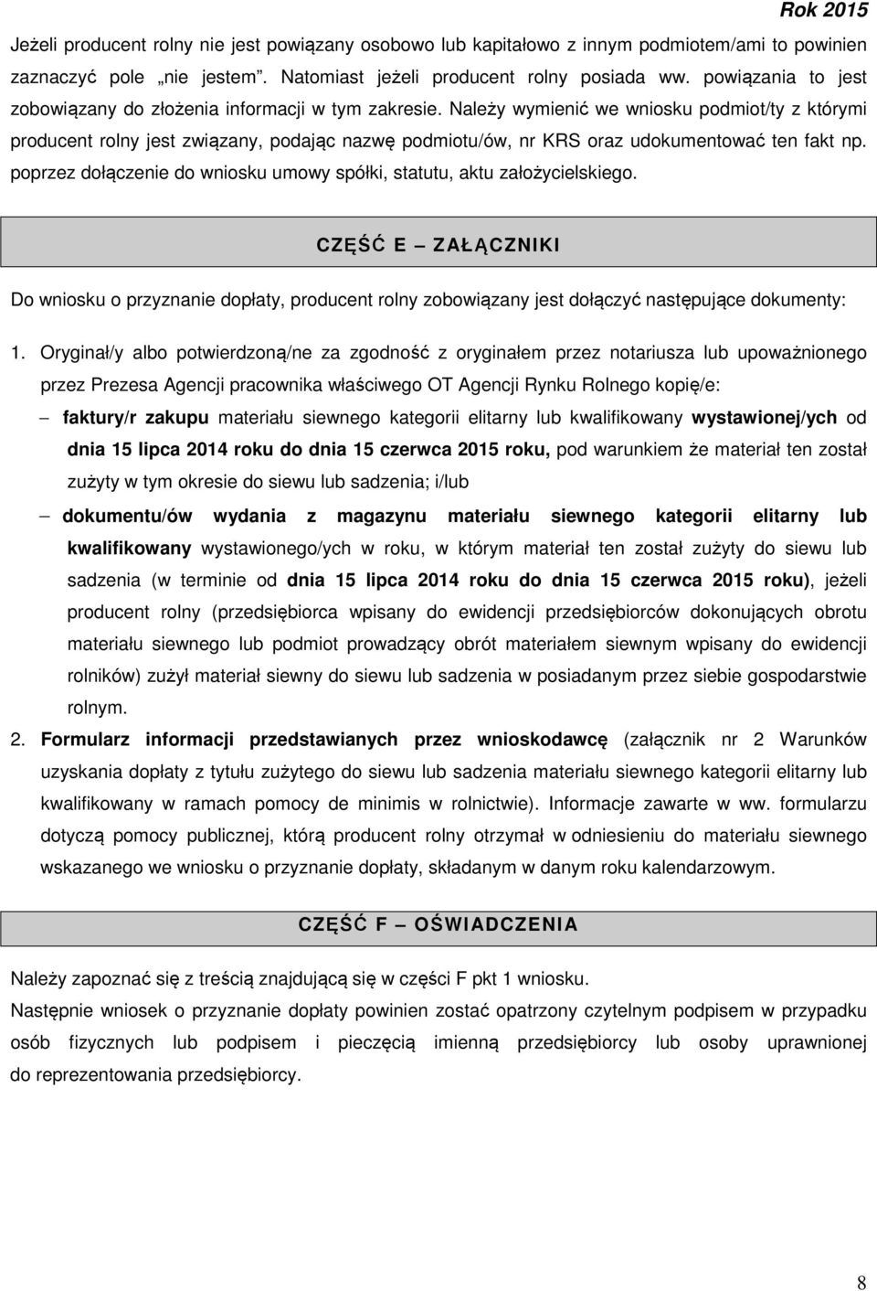 Należy wymienić we wniosku podmiot/ty z którymi producent rolny jest związany, podając nazwę podmiotu/ów, nr KRS oraz udokumentować ten fakt np.