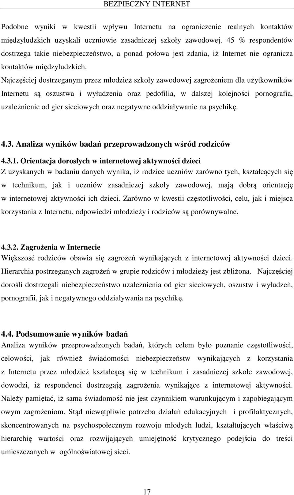 Najczęściej dostrzeganym przez młodzież szkoły zawodowej zagrożeniem dla użytkowników Internetu są oszustwa i wyłudzenia oraz pedofilia, w dalszej kolejności pornografia, uzależnienie od gier