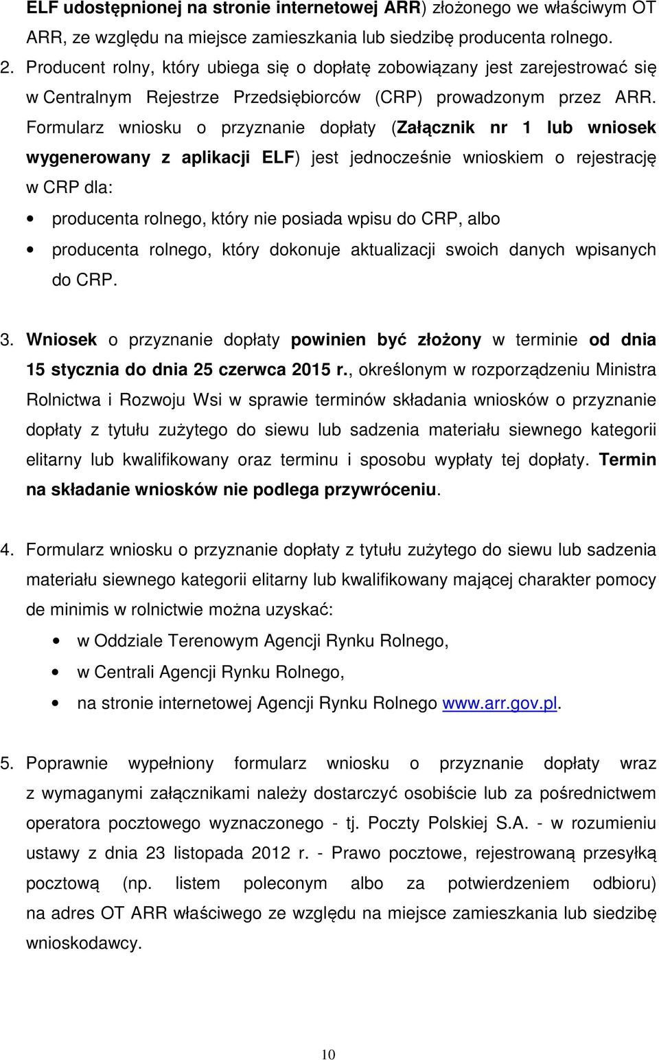 Formularz wniosku o przyznanie dopłaty (Załącznik nr 1 lub wniosek wygenerowany z aplikacji ELF) jest jednocześnie wnioskiem o rejestrację w CRP dla: producenta rolnego, który nie posiada wpisu do