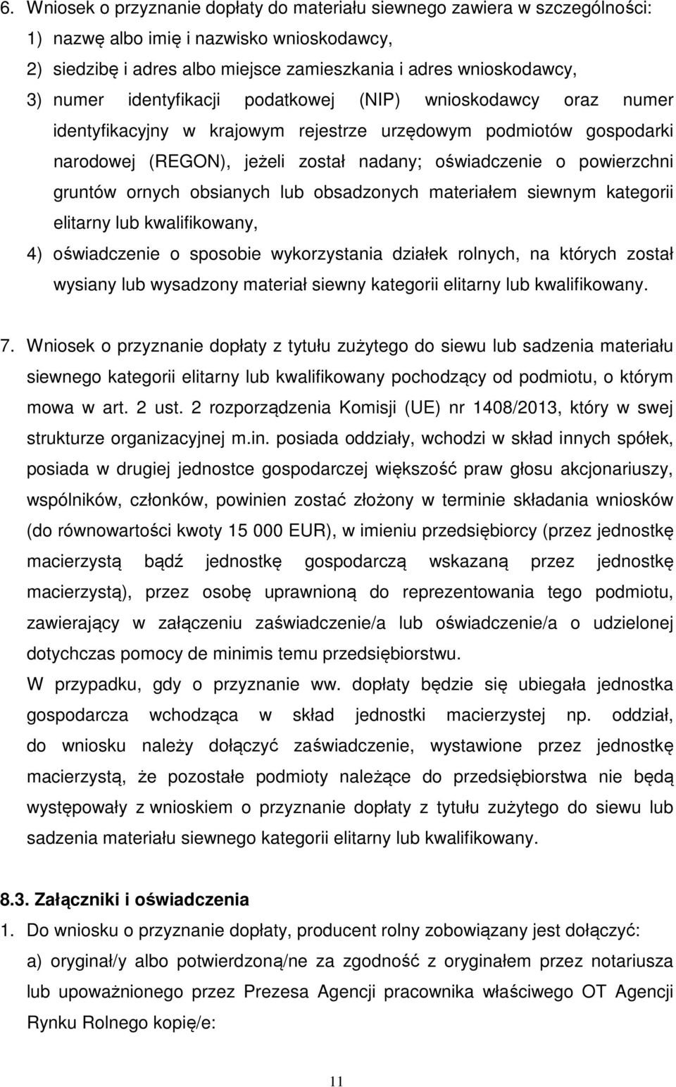 ornych obsianych lub obsadzonych materiałem siewnym kategorii elitarny lub kwalifikowany, 4) oświadczenie o sposobie wykorzystania działek rolnych, na których został wysiany lub wysadzony materiał