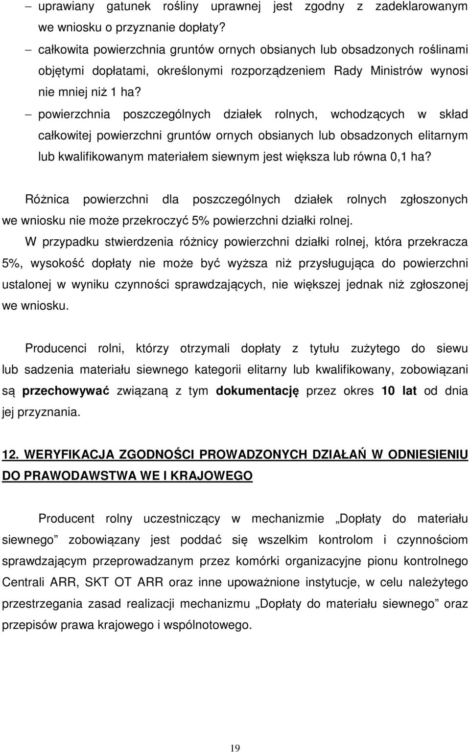 powierzchnia poszczególnych działek rolnych, wchodzących w skład całkowitej powierzchni gruntów ornych obsianych lub obsadzonych elitarnym lub kwalifikowanym materiałem siewnym jest większa lub równa