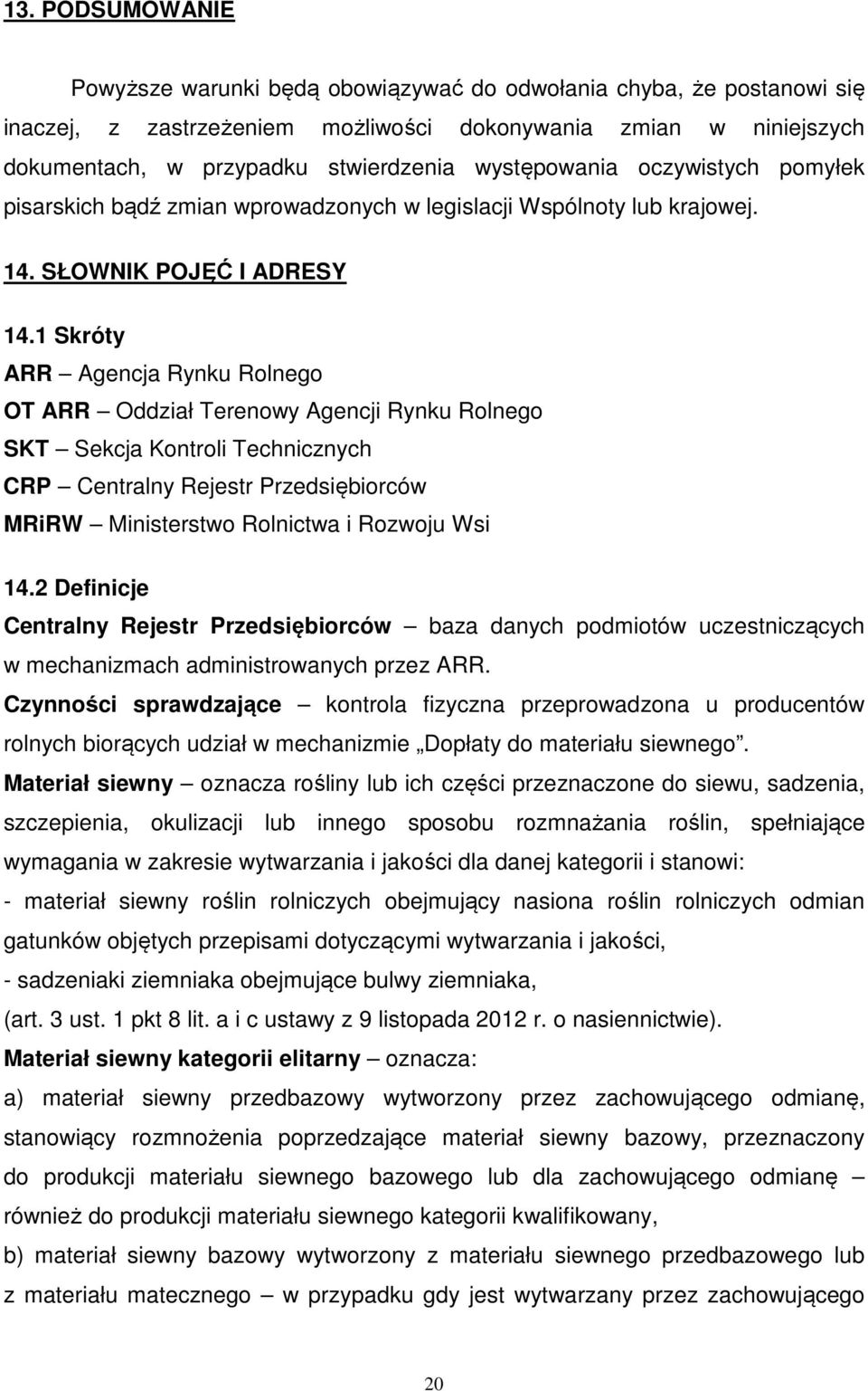 1 Skróty ARR Agencja Rynku Rolnego OT ARR Oddział Terenowy Agencji Rynku Rolnego SKT Sekcja Kontroli Technicznych CRP Centralny Rejestr Przedsiębiorców MRiRW Ministerstwo Rolnictwa i Rozwoju Wsi 14.