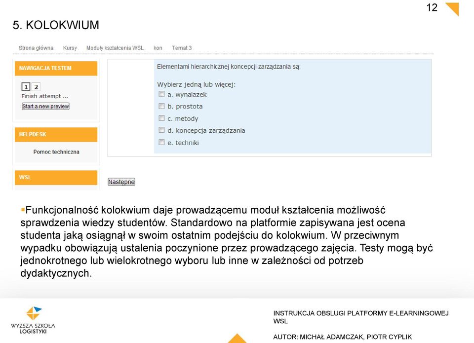 Standardowo na platformie zapisywana jest ocena studenta jaką osiągnął w swoim ostatnim podejściu do