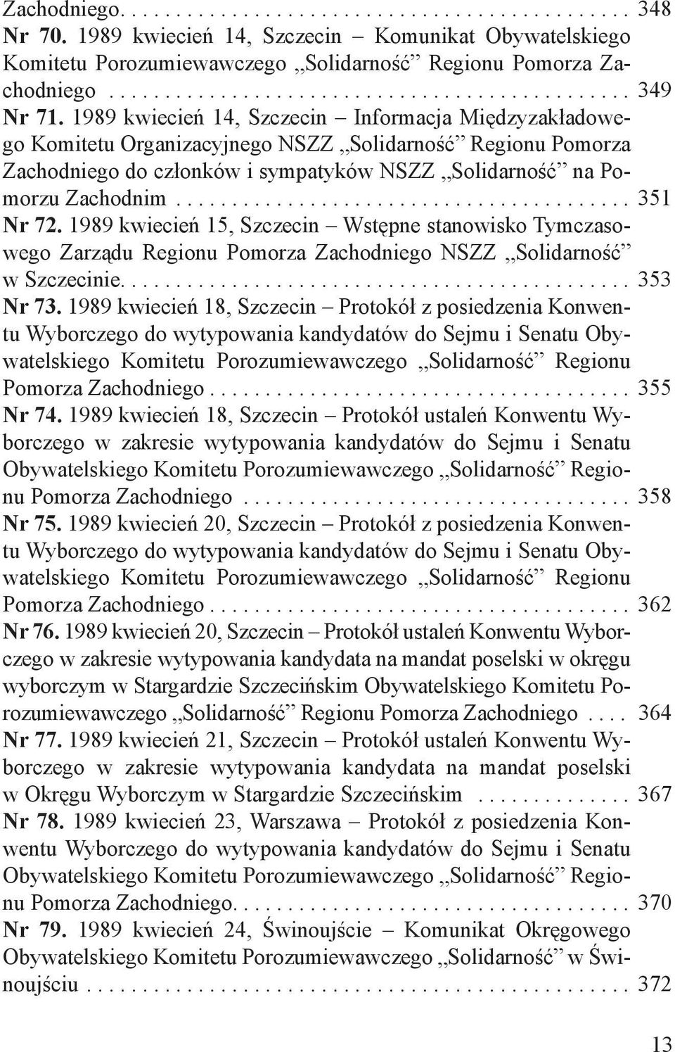 1989 kwiecień 15, Szczecin Wstępne stanowisko Tymczasowego Zarządu Regionu Pomorza Zachodniego NSZZ Solidarność w Szczecinie.... 353 Nr 73.