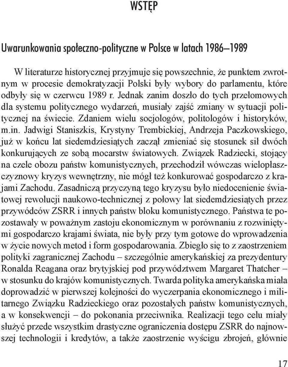 Zdaniem wielu socjologów, politologów i historyków, m.in.