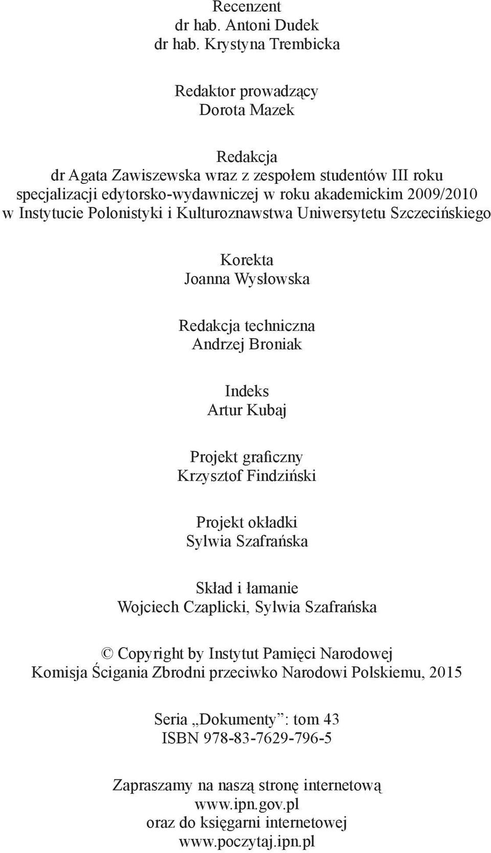 Instytucie Polonistyki i Kulturoznawstwa Uniwersytetu Szczecińskiego Korekta Joanna Wysłowska Redakcja techniczna Andrzej Broniak Indeks Artur Kubaj Projekt graficzny Krzysztof Findziński