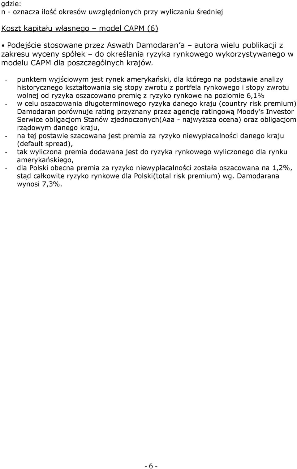- punktem wyjściowym jest rynek amerykański, dla którego na podstawie analizy historycznego kształtowania się stopy zwrotu z portfela rynkowego i stopy zwrotu wolnej od ryzyka oszacowano premię z