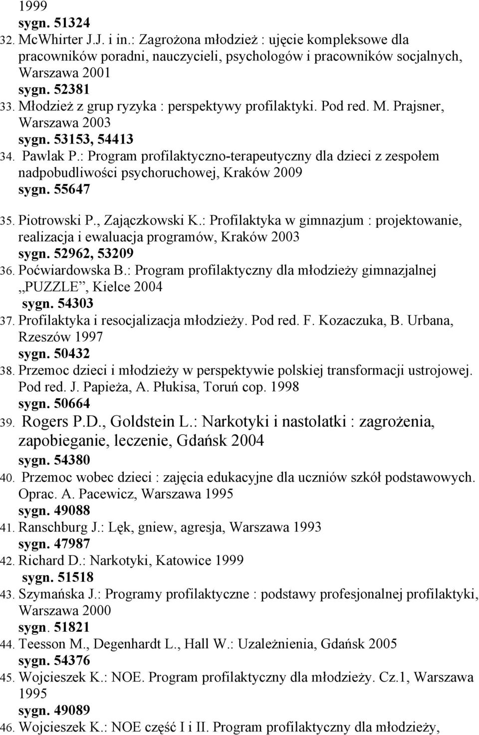 : Program profilaktyczno-terapeutyczny dla dzieci z zespołem nadpobudliwości psychoruchowej, Kraków 2009 sygn. 55647 35. Piotrowski P., Zajączkowski K.
