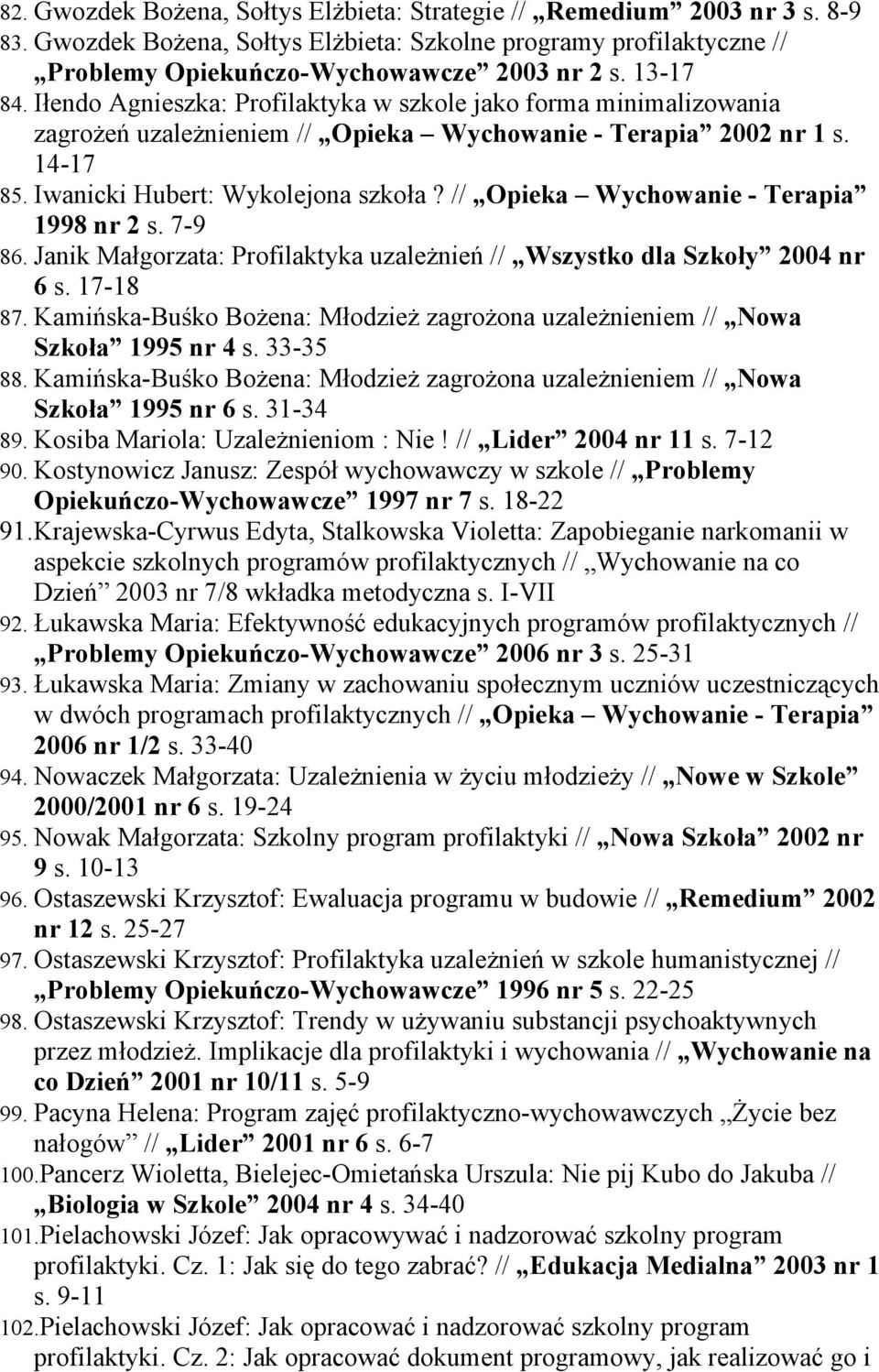 // Opieka Wychowanie - Terapia 1998 nr 2 s. 7-9 86. Janik Małgorzata: Profilaktyka uzależnień // Wszystko dla Szkoły 2004 nr 6 s. 17-18 87.
