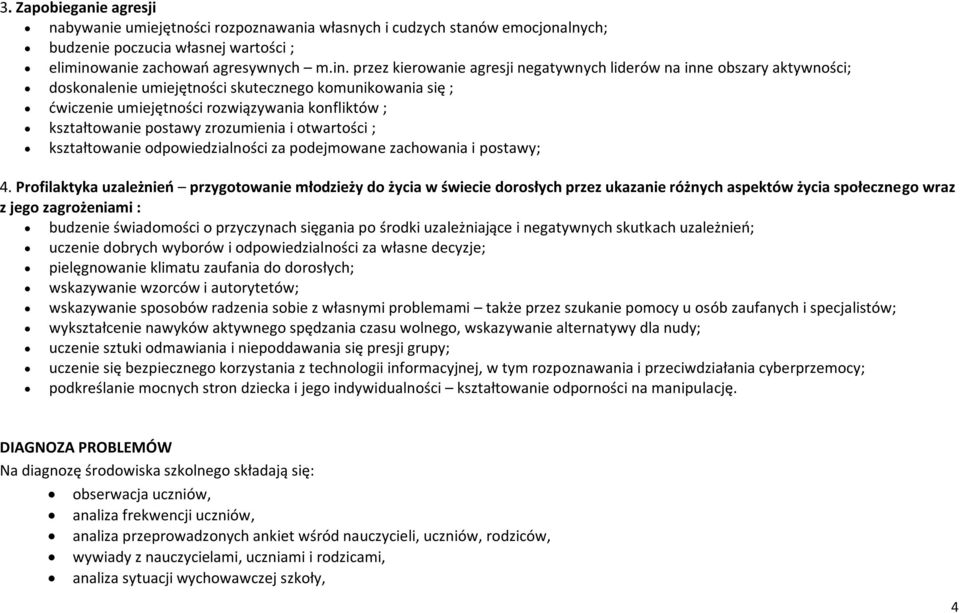 przez kierowanie agresji negatywnych liderów na inne obszary aktywności; doskonalenie umiejętności skutecznego komunikowania się ; ćwiczenie umiejętności rozwiązywania konfliktów ; kształtowanie