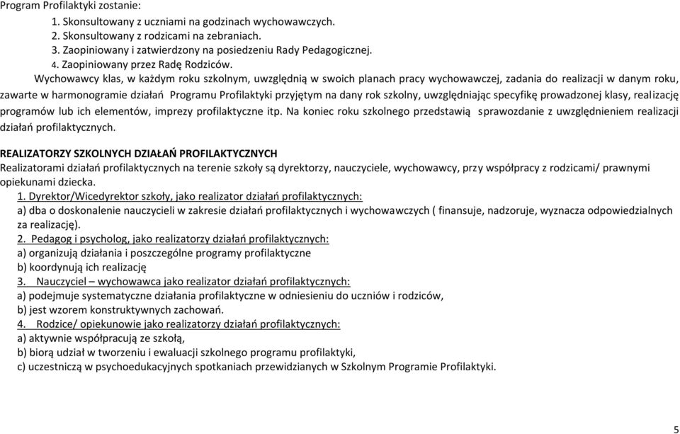 Wychowawcy klas, w każdym roku szkolnym, uwzględnią w swoich planach pracy wychowawczej, zadania do realizacji w danym roku, zawarte w harmonogramie działań Programu Profilaktyki przyjętym na dany
