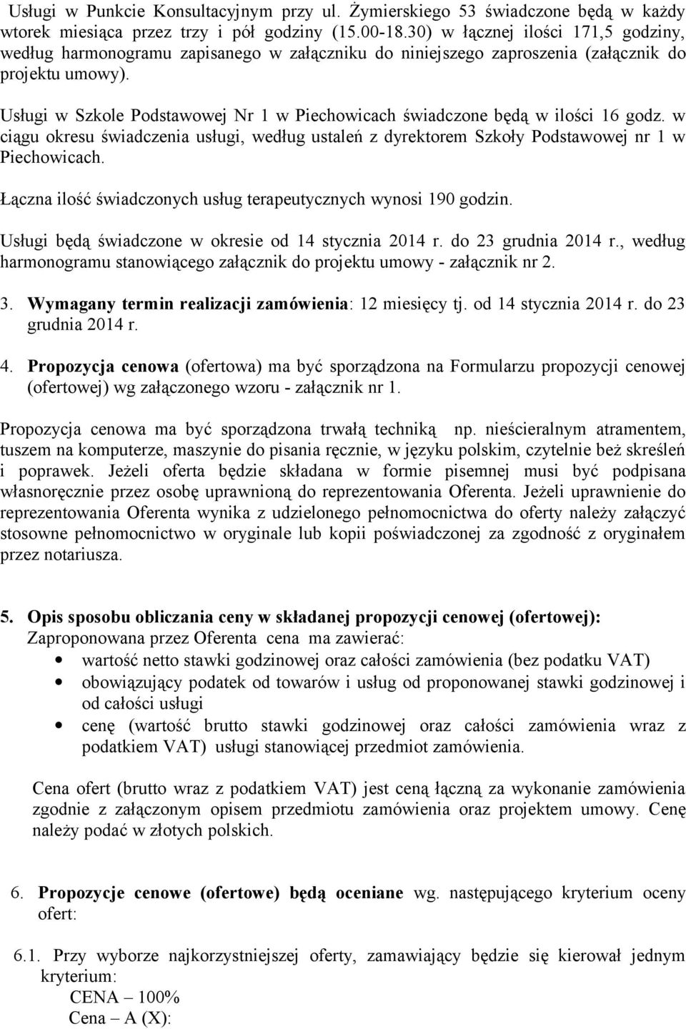 Usługi w Szkole Podstawowej Nr 1 w Piechowicach świadczone będą w ilości 16 godz. w ciągu okresu świadczenia usługi, według ustaleń z dyrektorem Szkoły Podstawowej nr 1 w Piechowicach.