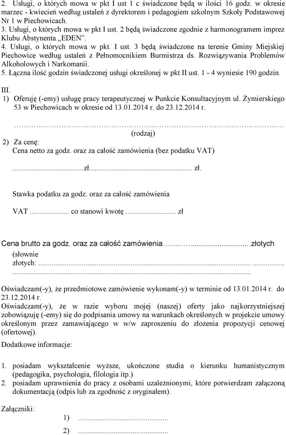 Rozwiązywania Problemów Alkoholowych i Narkomanii. 5. Łączna ilość godzin świadczonej usługi określonej w pkt II ust. 1-4 wyniesie 190 godzin. III.