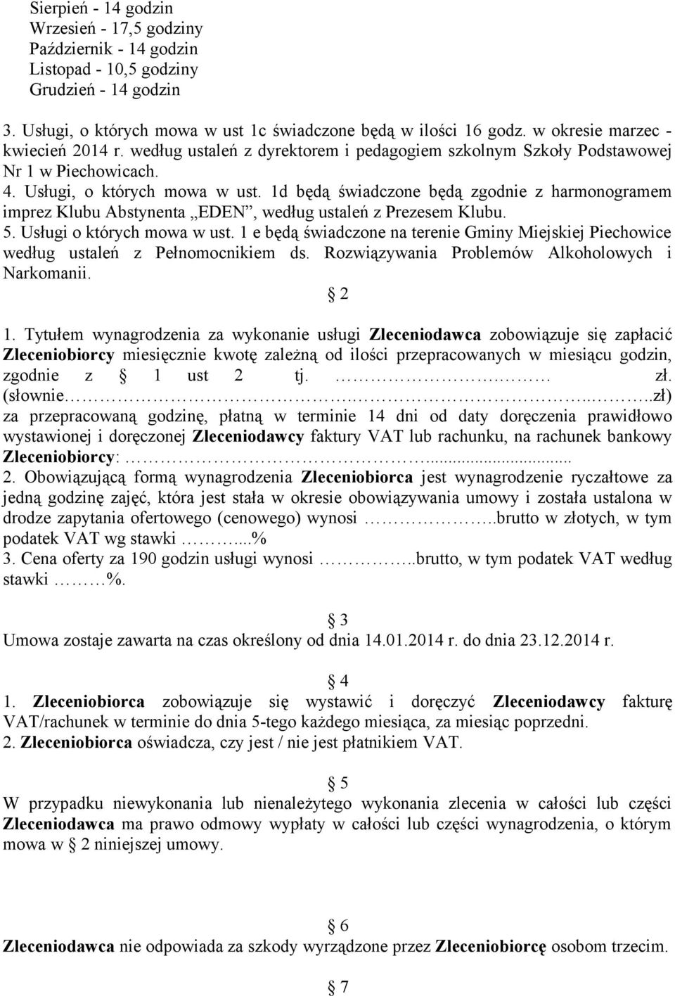1d będą świadczone będą zgodnie z harmonogramem imprez Klubu Abstynenta EDEN, według ustaleń z Prezesem Klubu. 5. Usługi o których mowa w ust.